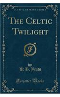 The Celtic Twilight (Classic Reprint)