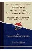 Proceedings of the London Mathematical Society, Vol. 29: November, 1897, to November, 1898; Part II (Pp. 353-742) (Classic Reprint): November, 1897, to November, 1898; Part II (Pp. 353-742) (Classic Reprint)