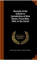 Records of the Colony or Jurisdiction of New Haven, From May, 1653, to the Union