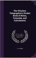 The Wireless Telegraphist's Pocket Book of Notes, Formulæ, and Calculations