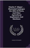 Charles V. Mapes' ... Illustrated Catalogue (for 1861) Of Plows, And Other Agricultural Implements And Machines