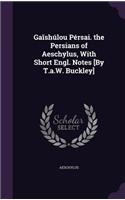 Ga&#299;shúlou Pérsai. the Persians of Aeschylus, With Short Engl. Notes [By T.a.W. Buckley]