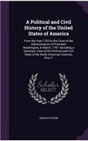 Political and Civil History of the United States of America: From the Year 1763 to the Close of the Administration of President Washington, in March, 1797: Including a Summary View of the Political and Civil S