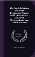 Jesuit Relations and Allied Documents, Travels and Explorations of the Jesuit Missionaries in New France 1610-1791: (English)