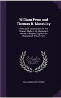 William Penn and Thomas B. Macaulay: Being Brief Observations On the Charges Made in Mr. Macaulay's History of England, Against the Character of William Penn