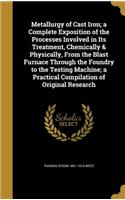 Metallurgy of Cast Iron; a Complete Exposition of the Processes Involved in Its Treatment, Chemically & Physically, From the Blast Furnace Through the Foundry to the Testing Machine; a Practical Compilation of Original Research