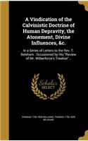 Vindication of the Calvinistic Doctrine of Human Depravity, the Atonement, Divine Influences, &c.