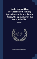 Under the old Flag; Recollections of Military Operations in the war for the Union, the Spanish war, the Boxer Rebellion; Volume 2