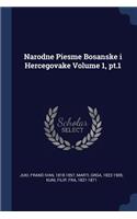 Narodne Piesme Bosanske i Hercegovake Volume 1, pt.1