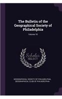 The Bulletin of the Geographical Society of Philadelphia; Volume 10