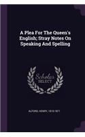 A Plea for the Queen's English; Stray Notes on Speaking and Spelling