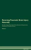 Reversing Traumatic Brain Injury: Naturally the Raw Vegan Plant-Based Detoxification & Regeneration Workbook for Healing Patients. Volume 2