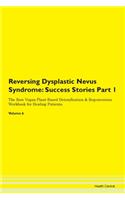 Reversing Dysplastic Nevus Syndrome: Success Stories Part 1 The Raw Vegan Plant-Based Detoxification & Regeneration Workbook for Healing Patients. Volume 6