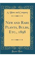 New and Rare Plants, Bulbs, Etc., 1898 (Classic Reprint)