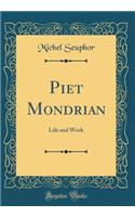 Piet Mondrian: Life and Work (Classic Reprint)