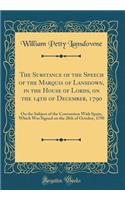 The Substance of the Speech of the Marquis of Lansdown, in the House of Lords, on the 14th of December, 1790: On the Subject of the Convention with Spain, Which Was Signed on the 28th of October, 1790 (Classic Reprint)