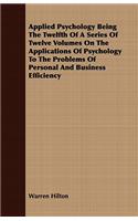 Applied Psychology Being the Twelfth of a Series of Twelve Volumes on the Applications of Psychology to the Problems of Personal and Business Efficiency