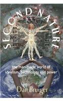 Second Nature: The Man-Made World of Idealism, Technology and Power