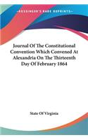 Journal Of The Constitutional Convention Which Convened At Alexandria On The Thirteenth Day Of February 1864