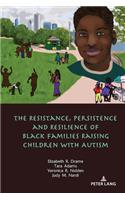 The Resistance, Persistence and Resilience of Black Families Raising Children with Autism