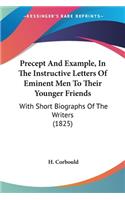 Precept And Example, In The Instructive Letters Of Eminent Men To Their Younger Friends