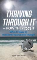 Thriving Through It-How They Do It: What It Takes to Transform Trauma Into Triumph(English)