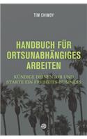 Handbuch für ortsunabhängiges Arbeiten: Kündige deinen Job und starte ein Freiheits-Business(German)