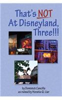 That's Not At Disneyland, Three!!!