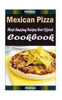 Mexican Pizza: Delicious and Healthy Recipes You Can Quickly & Easily Cook