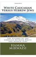 White Caucasian Versus Hebrew Jews: The History of the Conflict Between White and Hebrew Jews: Volume 4 (Caucasian Civilization)