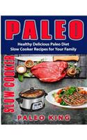 Paleo Slow Cooker: Healthy Delicious Paleo Diet Slow Cooker Recipes for Your Family: Healthy Delicious Paleo Diet Slow Cooker Recipes for Your Family