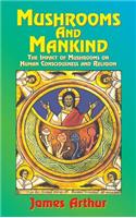 Mushrooms and Mankind: The Impact of Mushrooms on Human Consciousness and Religion