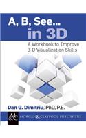 A, B, See... in 3D: A Workbook to Improve 3-D Visualization Skills(Synthesis Lectures on Engineering)