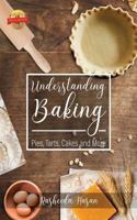 Understanding Baking: Pies, Tarts, Cakes and More