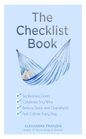 The Checklist Book: Set Realistic Goals, Celebrate Tiny Wins, Reduce Stress and Overwhelm, and Feel Calmer Every Day (the Benefits of a Daily Checklist)