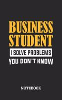 Business Student I Solve Problems You Don't Know Notebook
