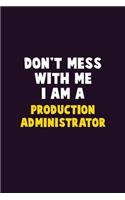 Don't Mess With Me, I Am A Production administrator: 6X9 Career Pride 120 pages Writing Notebooks