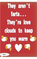 They aren't farts...they're love clouds to keep you warm.