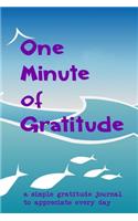 One Minute Of Gratitude: A Simple Gratitude Journal To Appreciate Every Day (99 Lined Guided Pages, Soft Cover) (Medium 6" x 9"): Live a more fulfilled life now!(57 Great Gratitude Journals)