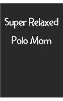 Super Relaxed Polo Mom: Lined Journal, 120 Pages, 6 x 9, Funny Polo Gift Idea, Black Matte Finish (Super Relaxed Polo Mom Journal)