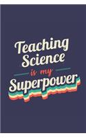 Teaching Science Is My Superpower: A 6x9 Inch Softcover Diary Notebook With 110 Blank Lined Pages. Funny Vintage Teaching Science Journal to write in. Teaching Science Gift and SuperP
