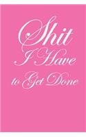 Shit I Have to Get Done: Funny To Do List Note Book, Goal Daily Journal Diary Notebook Checklist, Perfect for Busy People and Moms