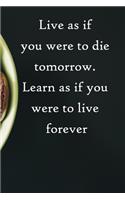 Live as if you were to die tomorrow. Learn as if you were to live forever: 100 Pages Lined Journal Inspirational Quot Journal, Notebook, Diary, Composition Book