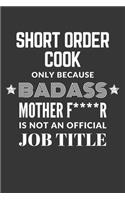 Short Order Cook Only Because Badass Mother F****R Is Not An Official Job Title Notebook: Lined Journal, 120 Pages, 6 x 9, Matte Finish