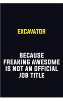 Excavator Because Freaking Awesome Is Not An Official Job Title