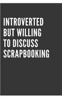 Introverted But Willing To Discuss Scrapbooking Notebook