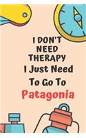 I Don't Need Therapy I Just Need To Go To Patagonia