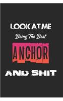 Look At Me Being The Best Anchor And Shit: Amazing Gift For Anchor. Anchor Lined Notebook / Anchor Journal Gift, 120 Pages, 6x9, Soft Cover, Matte Finish