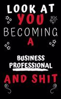 Look At You Becoming A Business Professional And Shit!: Perfect Gag Gift For A Great Business Professional! - Blank Lined Notebook Journal - 120 Pages 6 x 9 Format - Office Humour and Banter
