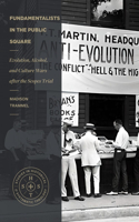 Fundamentalists in the Public Square: Evolution, Alcohol, and Culture Wars After the Scopes Trial(Studies in Historical and Systematic Theology)